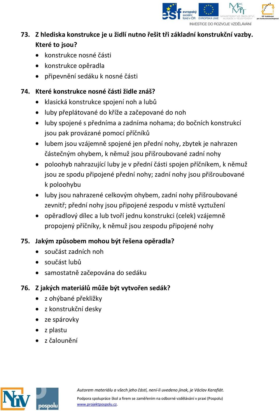 klasická konstrukce spojení noh a lubů luby přeplátované do kříže a začepované do noh luby spojené s předníma a zadníma nohama; do bočních konstrukcí jsou pak provázané pomocí příčníků lubem jsou