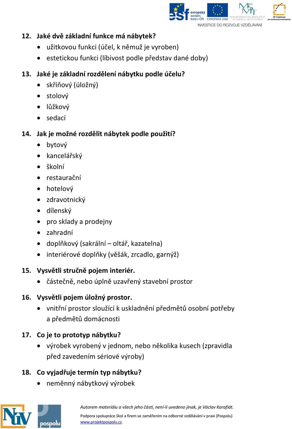 bytový kancelářský školní restaurační hotelový zdravotnický dílenský pro sklady a prodejny zahradní doplňkový (sakrální oltář, kazatelna) interiérové doplňky (věšák, zrcadlo, garnýž) 15.