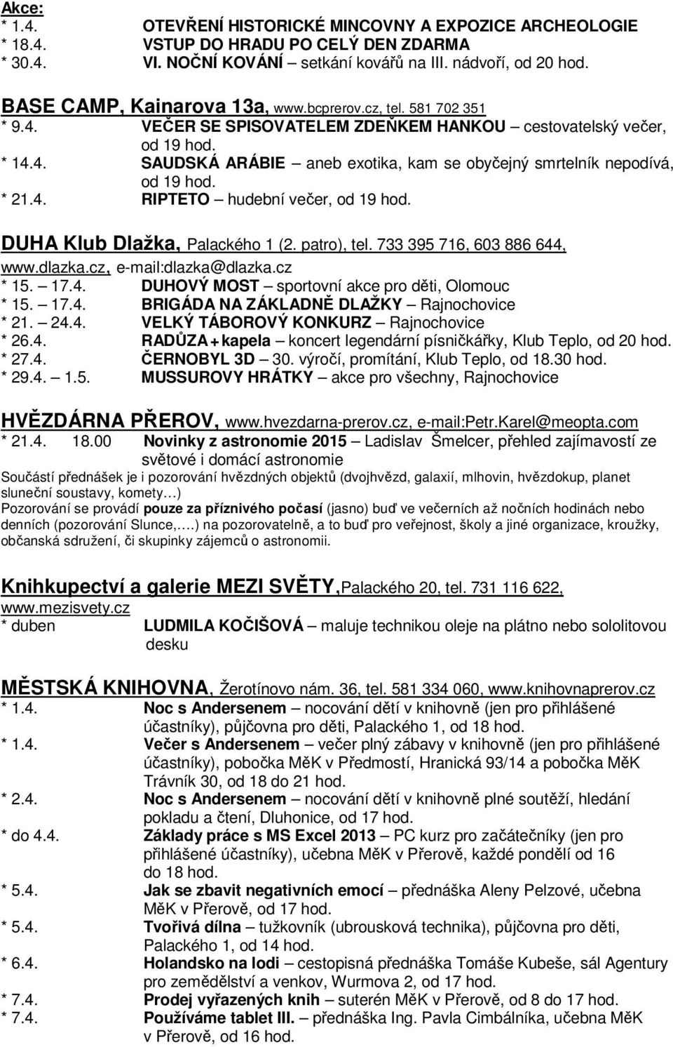 * 21.4. RIPTETO hudební večer, od 19 hod. DUHA Klub Dlažka, Palackého 1 (2. patro), tel. 733 395 716, 603 886 644, www.dlazka.cz, e-mail:dlazka@dlazka.cz * 15. 17.4. DUHOVÝ MOST sportovní akce pro děti, Olomouc * 15.