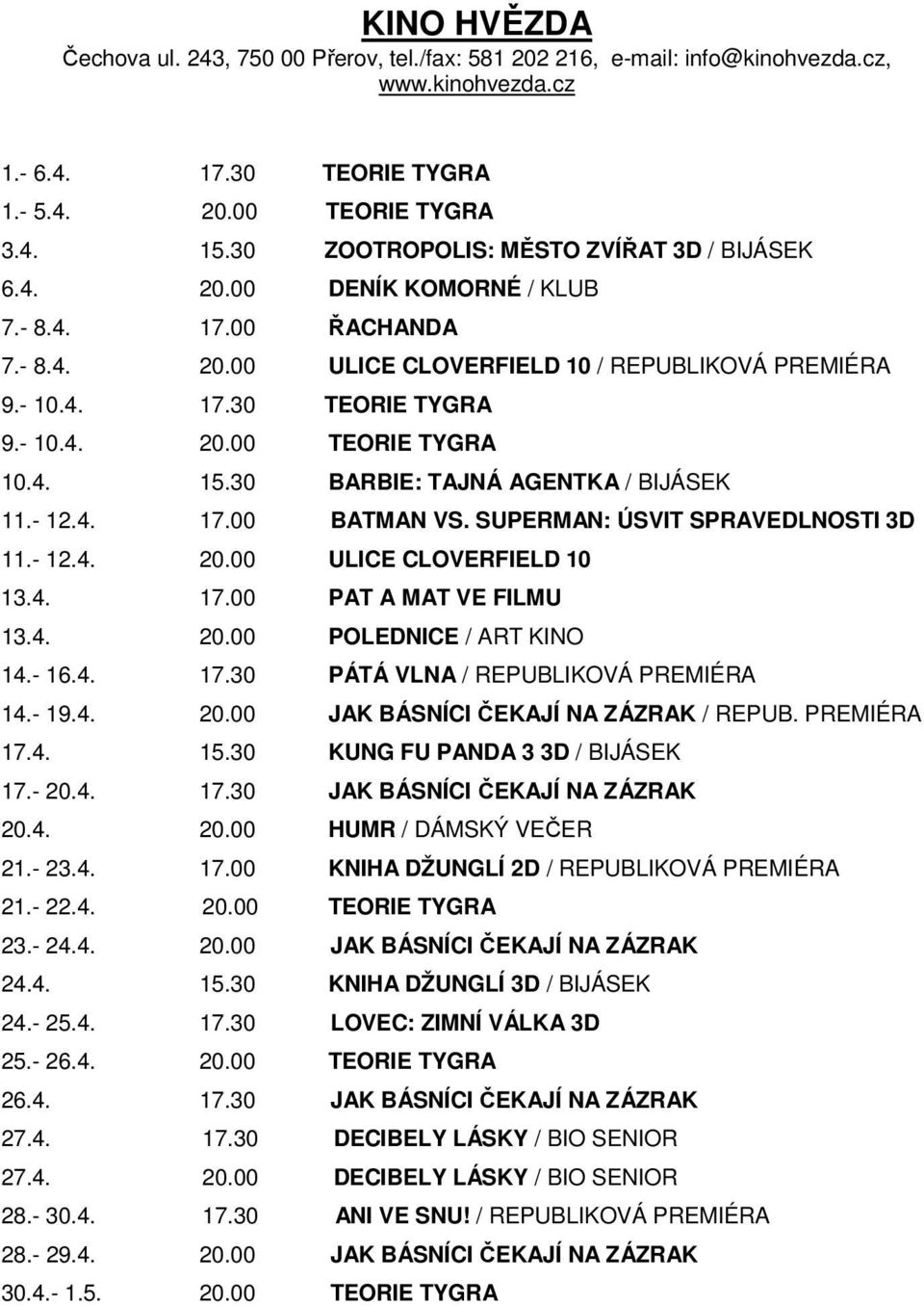 4. 15.30 BARBIE: TAJNÁ AGENTKA / BIJÁSEK 11.- 12.4. 17.00 BATMAN VS. SUPERMAN: ÚSVIT SPRAVEDLNOSTI 3D 11.- 12.4. 20.00 ULICE CLOVERFIELD 10 13.4. 17.00 PAT A MAT VE FILMU 13.4. 20.00 POLEDNICE / ART KINO 14.