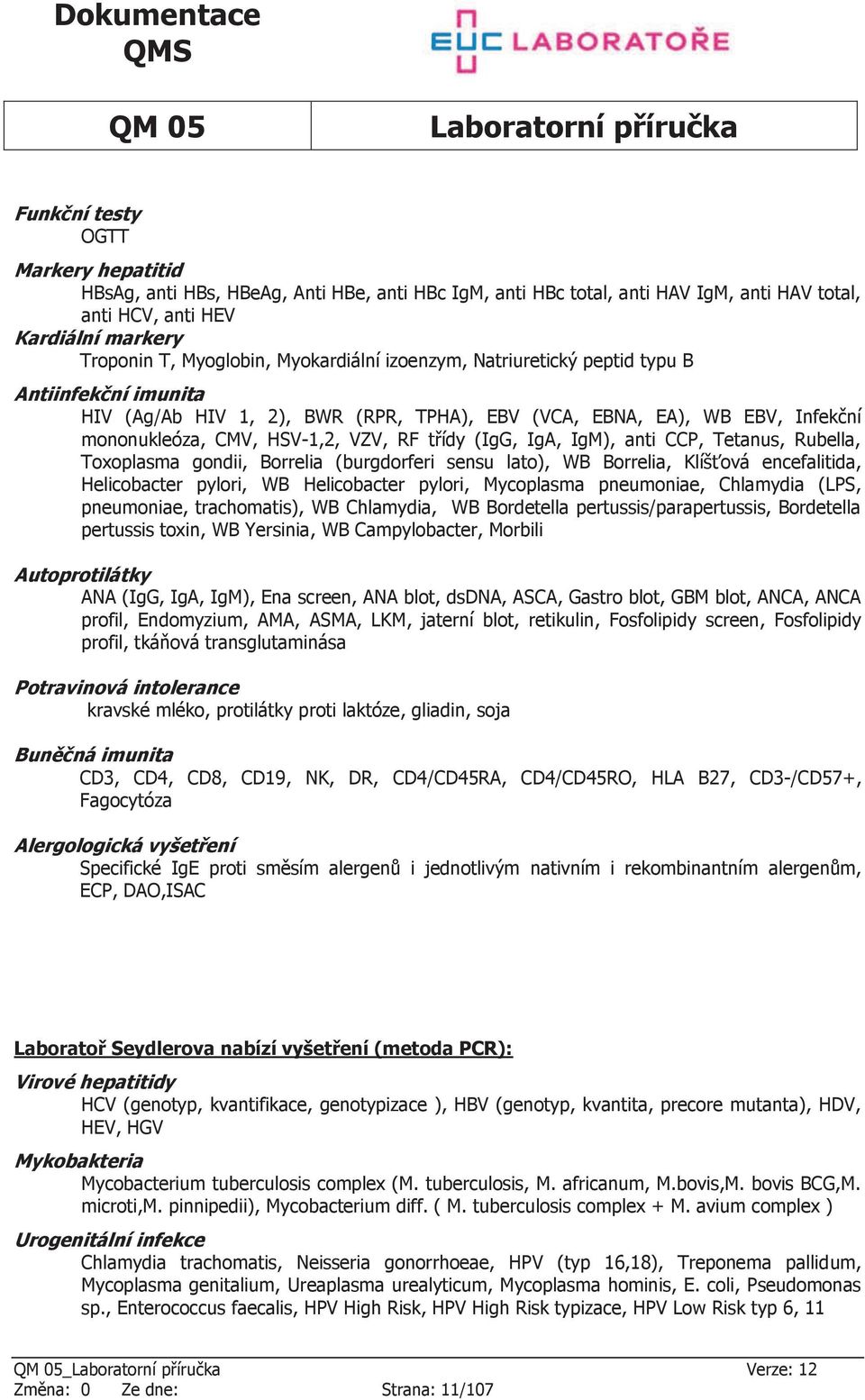 IgA, IgM), anti CCP, Tetanus, Rubella, Toxoplasma gondii, Borrelia (burgdorferi sensu lato), WB Borrelia, Klíšťová encefalitida, Helicobacter pylori, WB Helicobacter pylori, Mycoplasma pneumoniae,