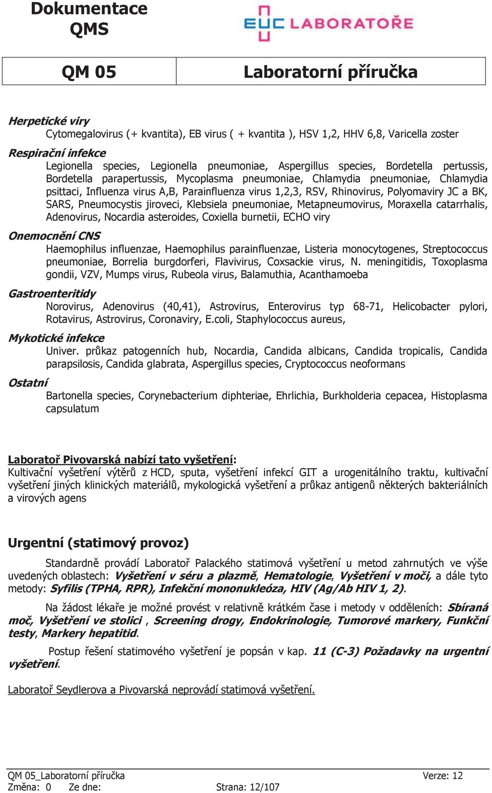 Pneumocystis jiroveci, Klebsiela pneumoniae, Metapneumovirus, Moraxella catarrhalis, Adenovirus, Nocardia asteroides, Coxiella burnetii, ECHO viry Onemocnění CN Haemophilus influenzae, Haemophilus