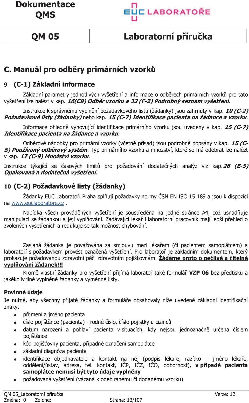 15 (C-7) Identifikace pacienta na žádance a vzorku. Informace ohledně vyhovující identifikace primárního vzorku jsou uvedeny v kap. 15 (C-7) Identifikace pacienta na žádance a vzorku.