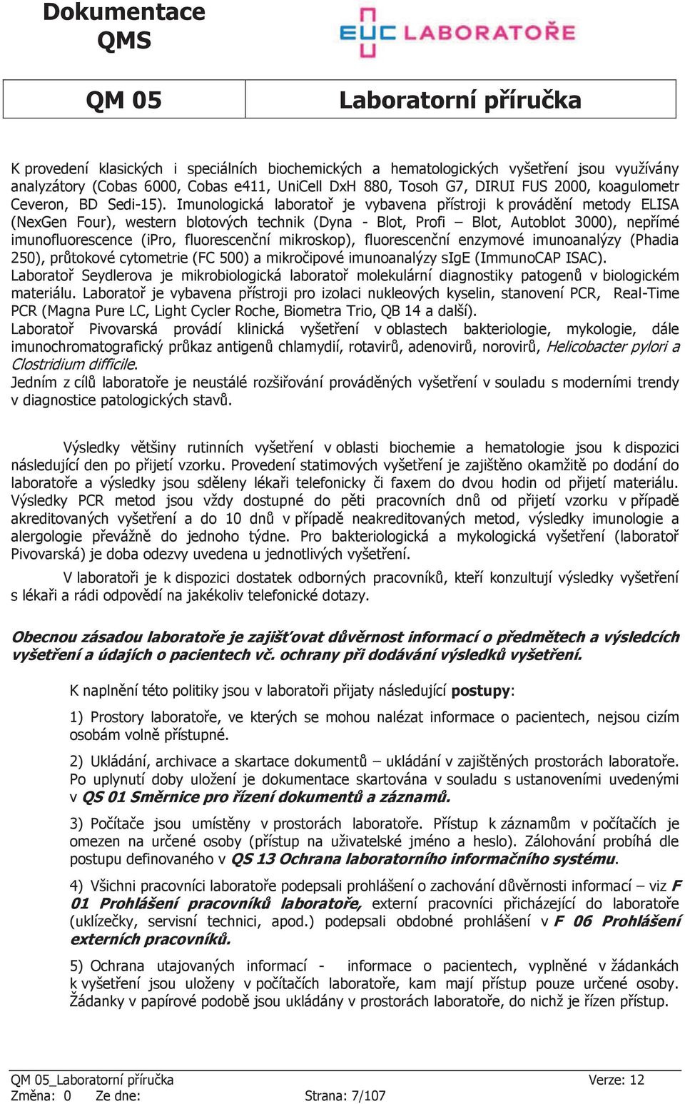 Imunologická laboratoř je vybavena přístroji k provádění metody ELIA (NexGen Four), western blotových technik (Dyna - Blot, Profi Blot, Autoblot 3000), nepřímé imunofluorescence (ipro, fluorescenční