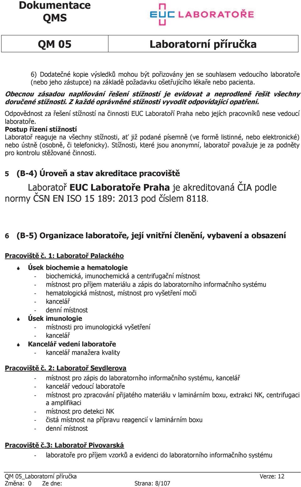 Odpovědnost za řešení stížností na činnosti EUC Laboratoří Praha nebo jejích pracovníků nese vedoucí laboratoře.