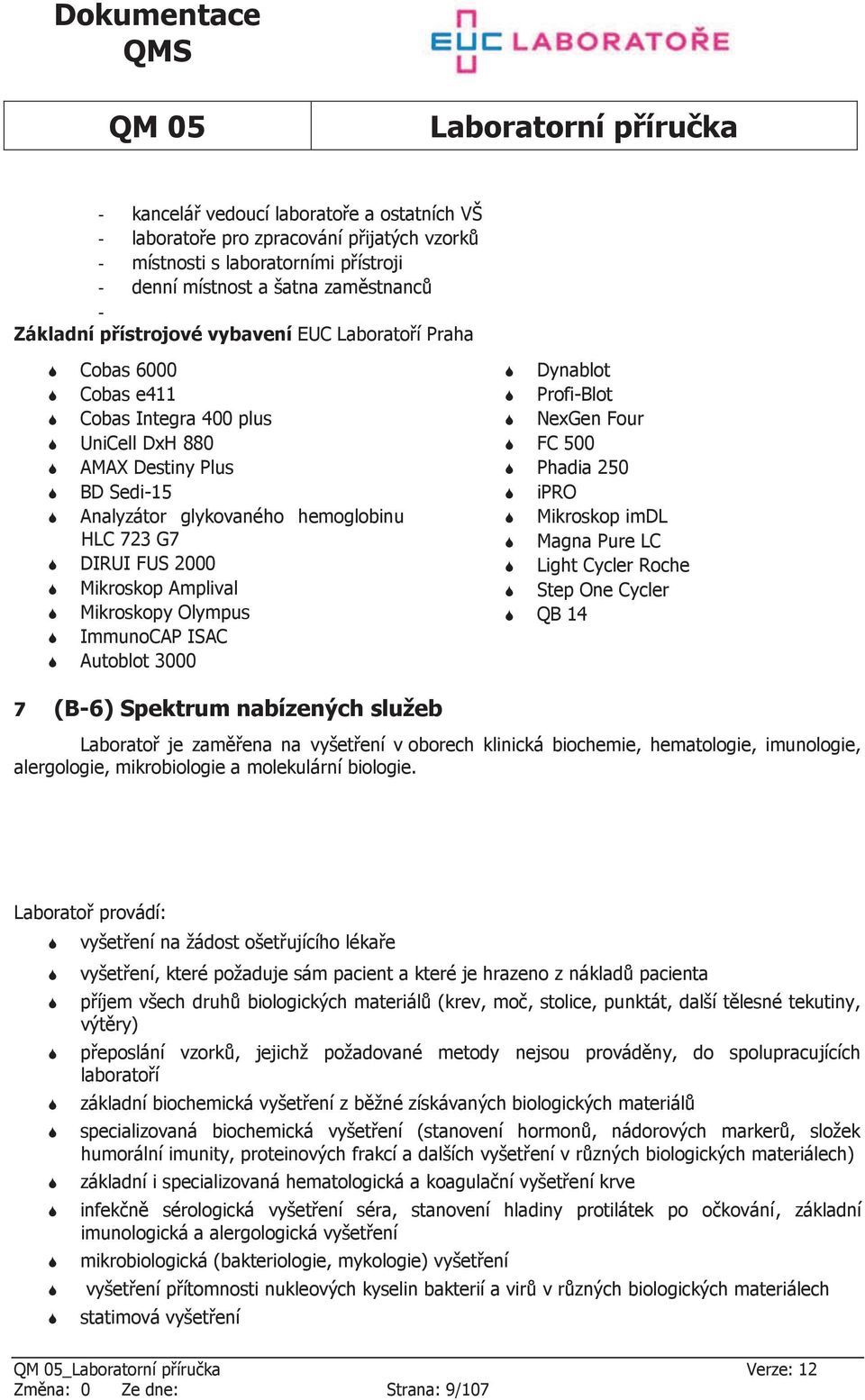 Olympus ImmunoCAP IAC Autoblot 3000 Dynablot Profi-Blot NexGen Four FC 500 Phadia 250 ipro Mikroskop imdl Magna Pure LC Light Cycler Roche tep One Cycler QB 14 7 (B-6) pektrum nabízených služeb