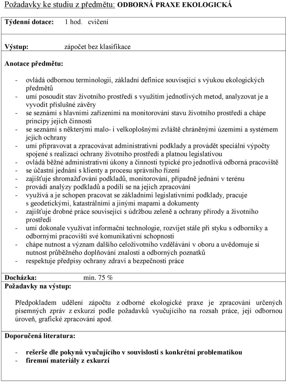 metod, analyzovat je a vyvodit příslušné závěry - se seznámí s hlavními zařízeními na monitorování stavu životního prostředí a chápe principy jejich činnosti - se seznámí s některými malo- i