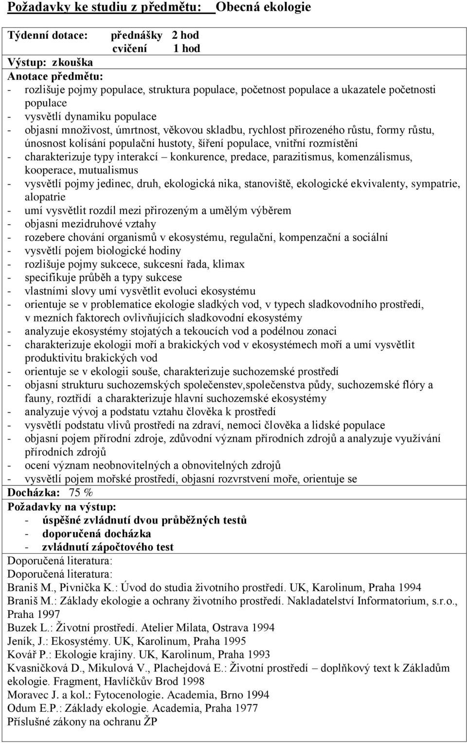 charakterizuje typy interakcí konkurence, predace, parazitismus, komenzálismus, kooperace, mutualismus - vysvětlí pojmy jedinec, druh, ekologická nika, stanoviště, ekologické ekvivalenty, sympatrie,