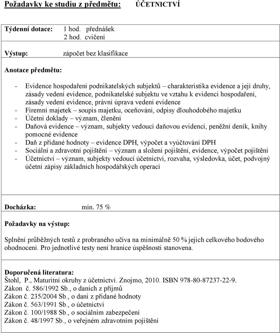 zásady vedení evidence, právní úprava vedení evidence - Firemní majetek soupis majetku, oceňování, odpisy dlouhodobého majetku - Účetní doklady význam, členění - Daňová evidence význam, subjekty