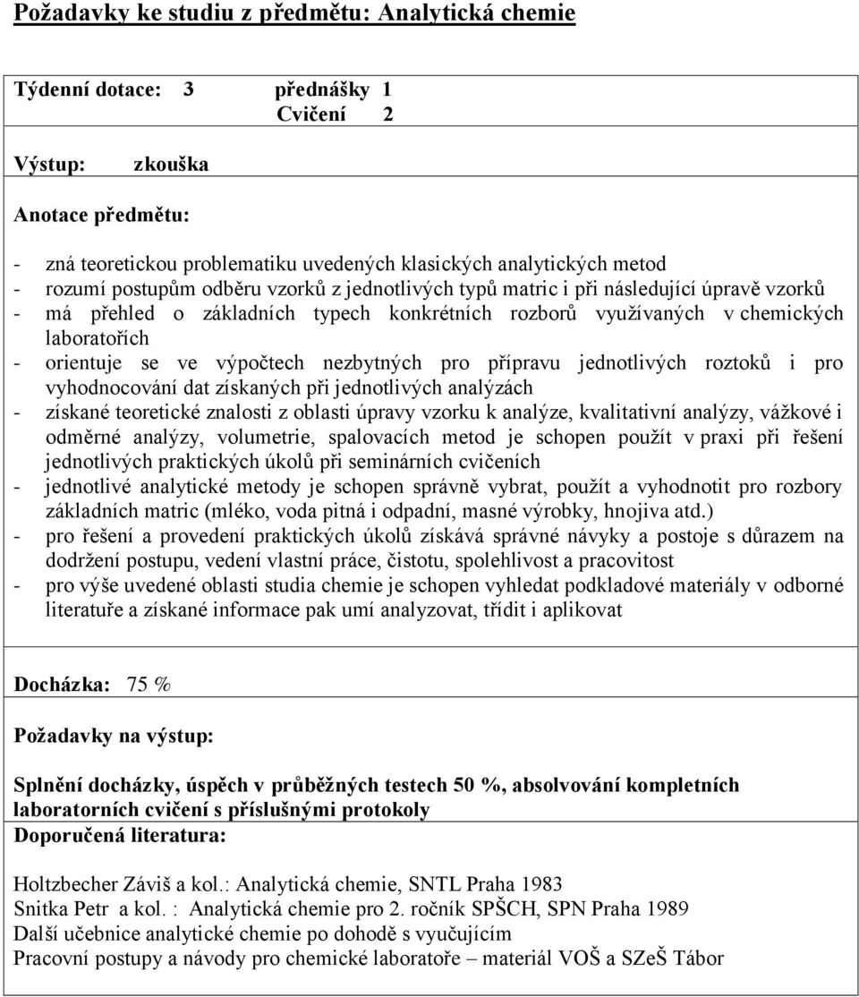 jednotlivých roztoků i pro vyhodnocování dat získaných při jednotlivých analýzách - získané teoretické znalosti z oblasti úpravy vzorku k analýze, kvalitativní analýzy, vážkové i odměrné analýzy,