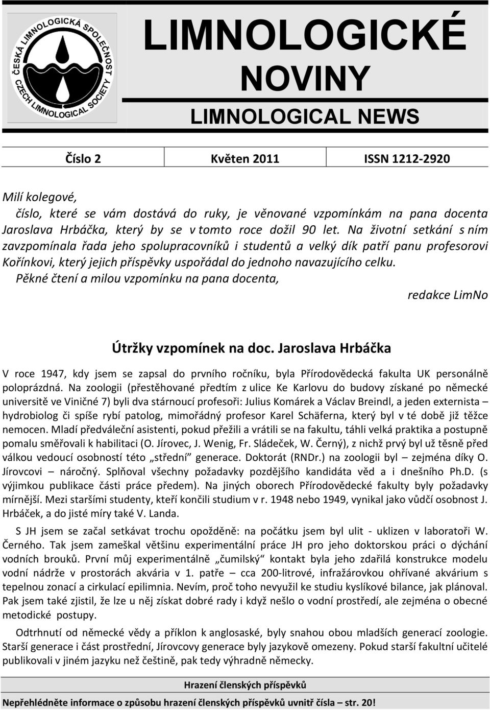 Na životní setkání s ním zavzpomínala řada jeho spolupracovníků i studentů a velký dík patří panu profesorovi Kořínkovi, který jejich příspěvky uspořádal do jednoho navazujícího celku.