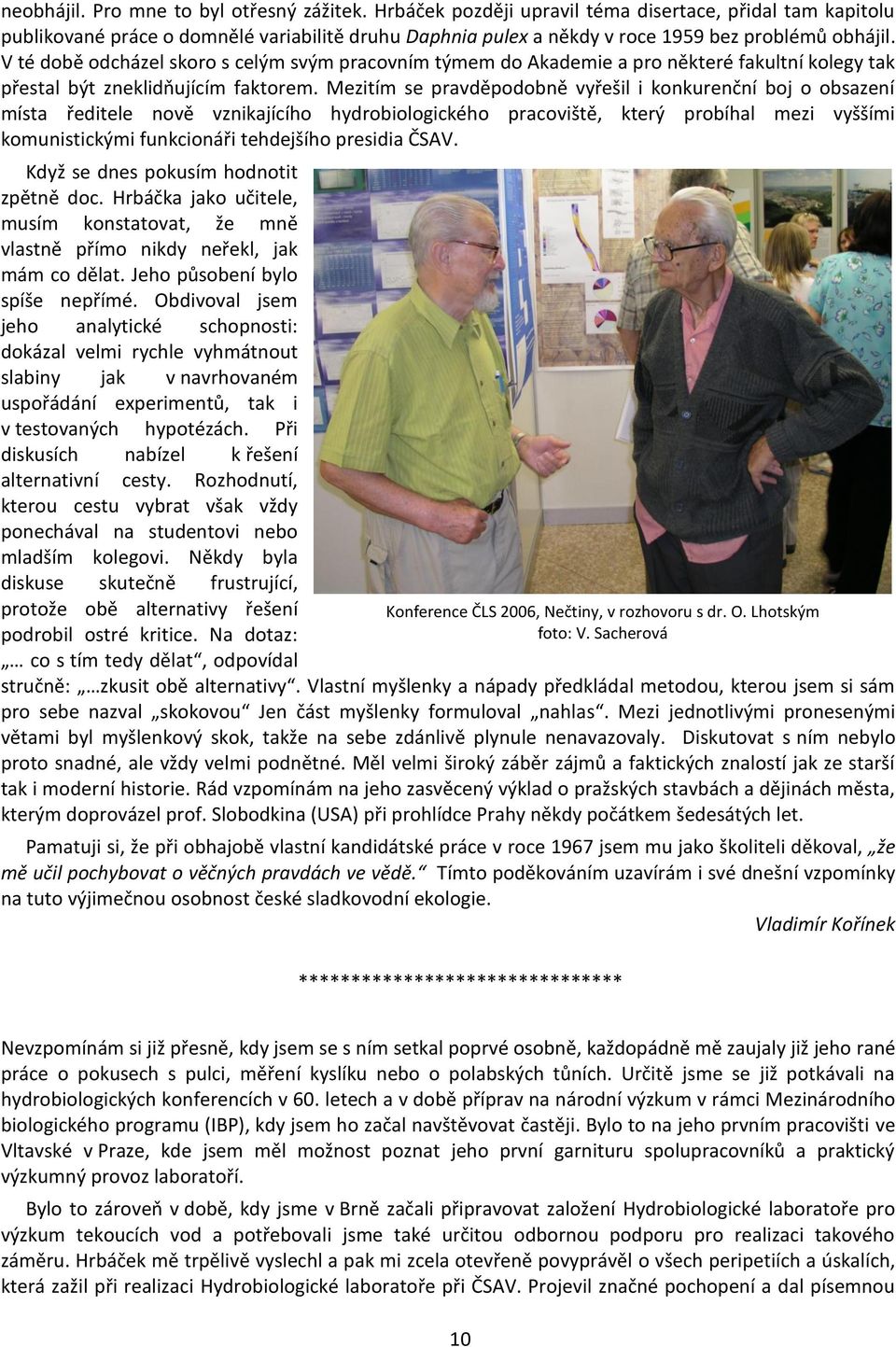 V té době odcházel skoro s celým svým pracovním týmem do Akademie a pro některé fakultní kolegy tak přestal být zneklidňujícím faktorem.