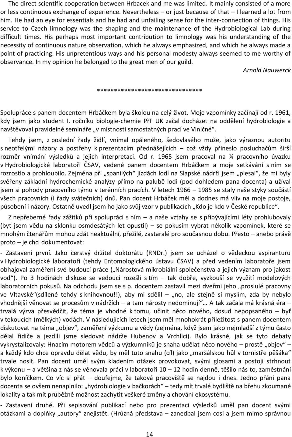 His service to Czech limnology was the shaping and the maintenance of the Hydrobiological Lab during difficult times.