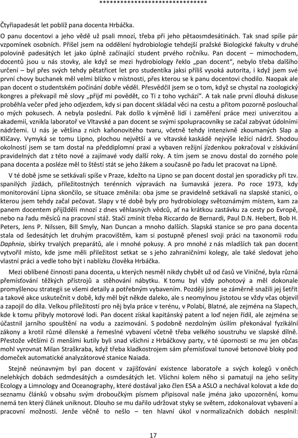 Pan docent mimochodem, docentů jsou u nás stovky, ale když se mezi hydrobiology řeklo pan docent, nebylo třeba dalšího určení byl přes svých tehdy pětatřicet let pro studentíka jaksi příliš vysoká