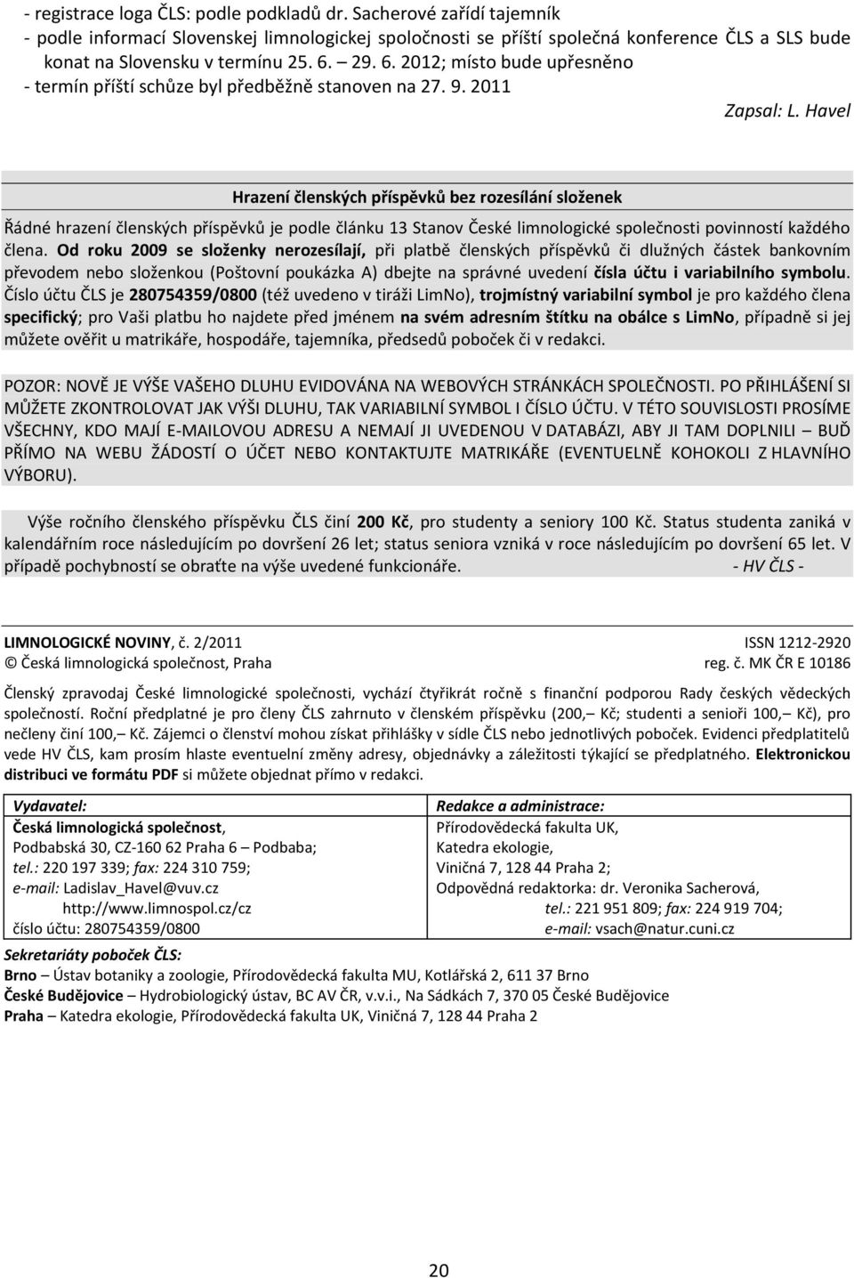 Havel Hrazení členských příspěvků bez rozesílání složenek Řádné hrazení členských příspěvků je podle článku 13 Stanov České limnologické společnosti povinností každého člena.