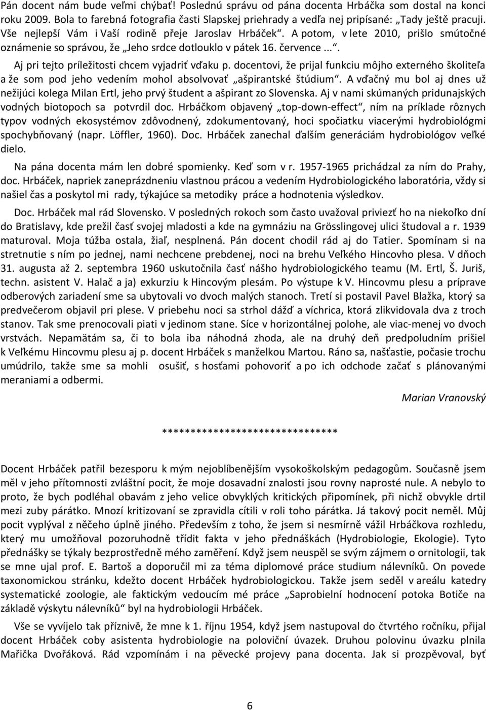 ... Aj pri tejto príležitosti chcem vyjadriť vďaku p. docentovi, že prijal funkciu môjho externého školiteľa a že som pod jeho vedením mohol absolvovať ašpirantské štúdium.