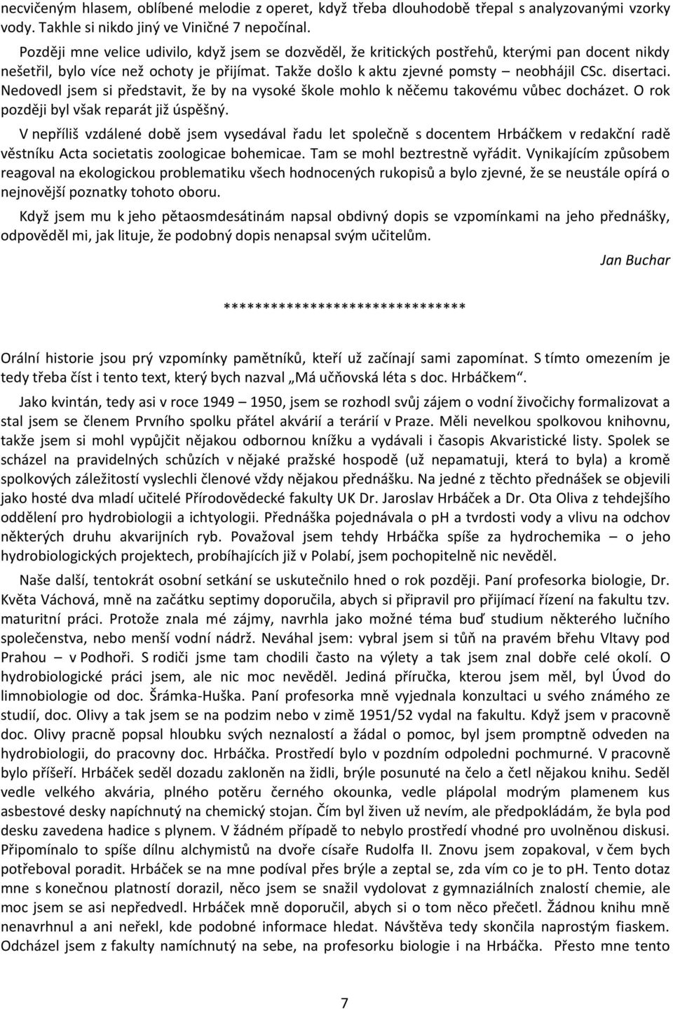 disertaci. Nedovedl jsem si představit, že by na vysoké škole mohlo k něčemu takovému vůbec docházet. O rok později byl však reparát již úspěšný.