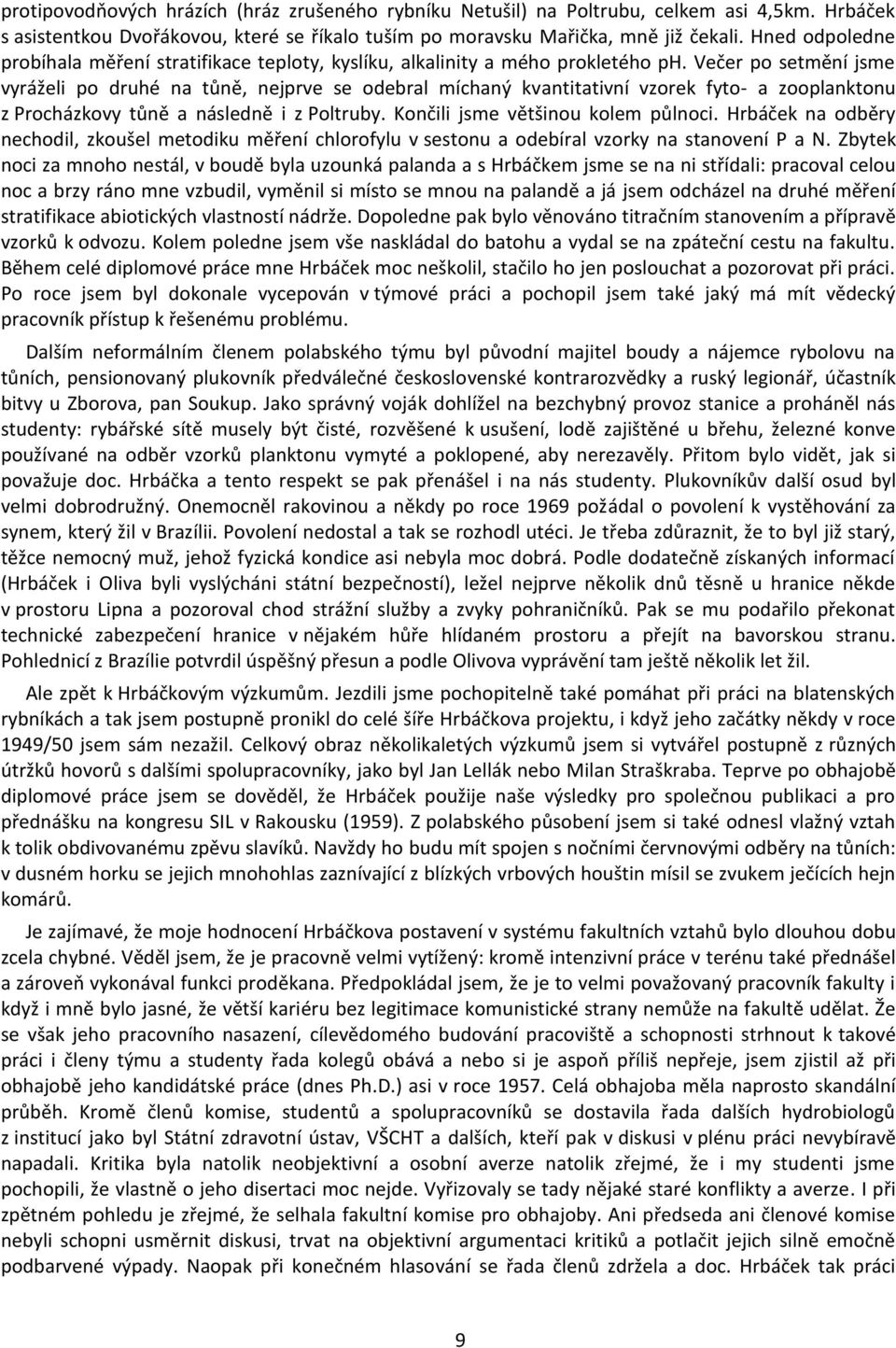 Večer po setmění jsme vyráželi po druhé na tůně, nejprve se odebral míchaný kvantitativní vzorek fyto- a zooplanktonu z Procházkovy tůně a následně i z Poltruby. Končili jsme většinou kolem půlnoci.