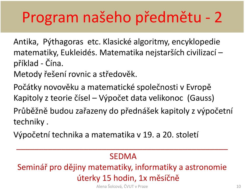 Počátky novověku a matematické společnosti v Evropě Kapitoly z teorie čísel Výpočet data velikonoc (Gauss) Průběžně budou