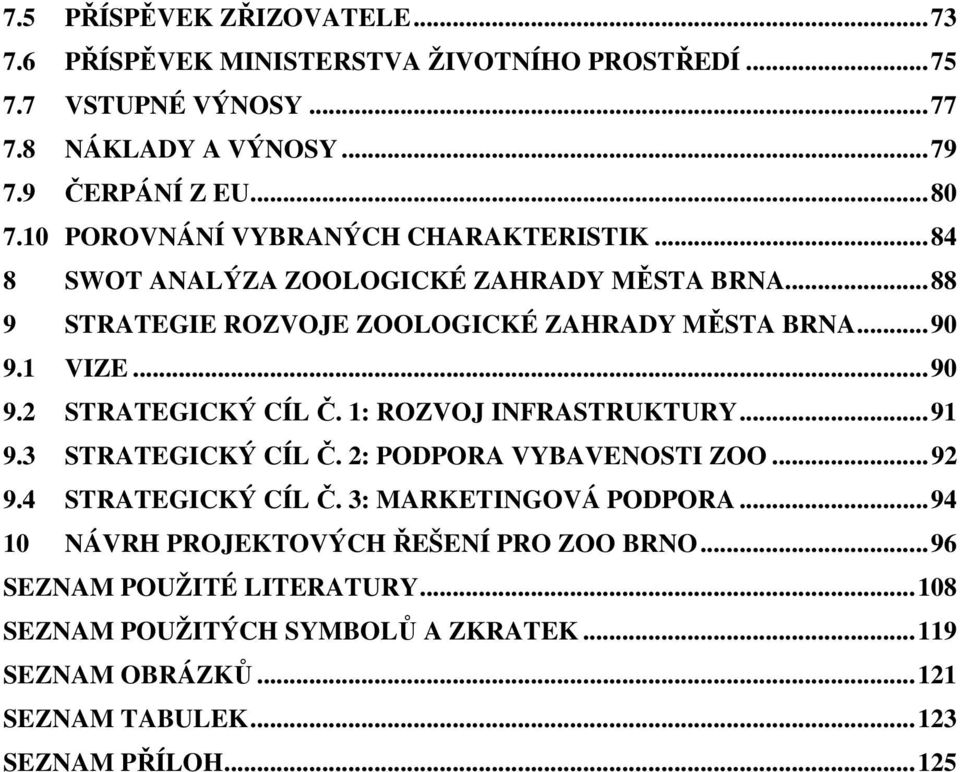 1 VIZE... 90 9.2 STRATEGICKÝ CÍL Č. 1: ROZVOJ INFRASTRUKTURY... 91 9.3 STRATEGICKÝ CÍL Č. 2: PODPORA VYBAVENOSTI ZOO... 92 9.4 STRATEGICKÝ CÍL Č. 3: MARKETINGOVÁ PODPORA.