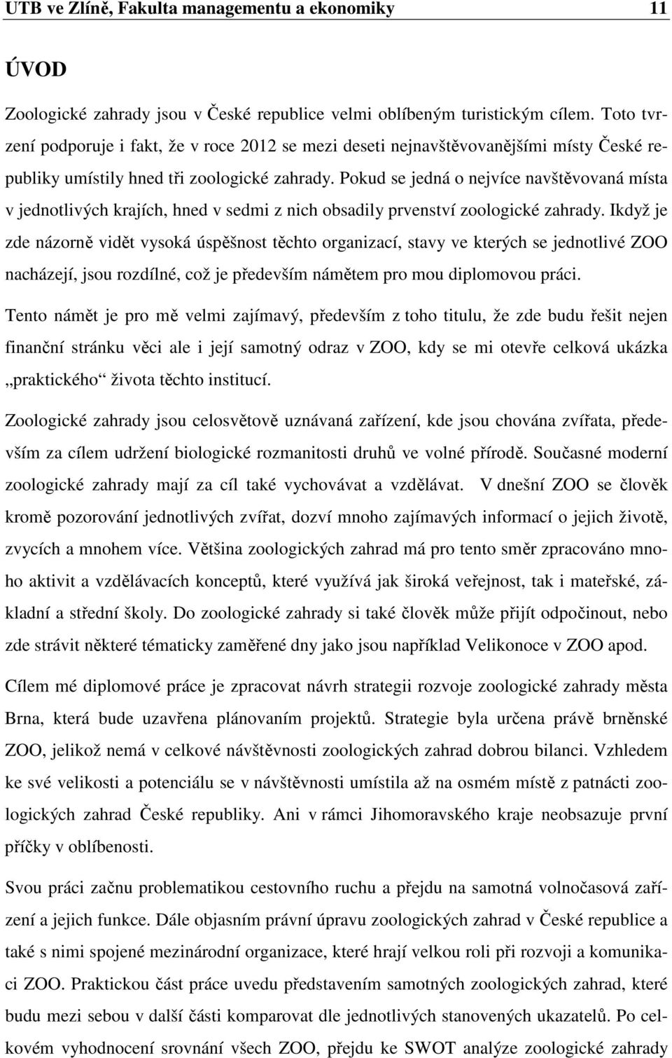 Pokud se jedná o nejvíce navštěvovaná místa v jednotlivých krajích, hned v sedmi z nich obsadily prvenství zoologické zahrady.