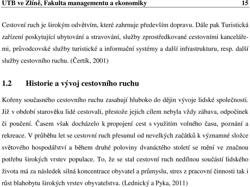 další služby cestovního ruchu. (Čertík, 2001) 1.2 Historie a vývoj cestovního ruchu Kořeny současného cestovního ruchu zasahují hluboko do dějin vývoje lidské společnosti.