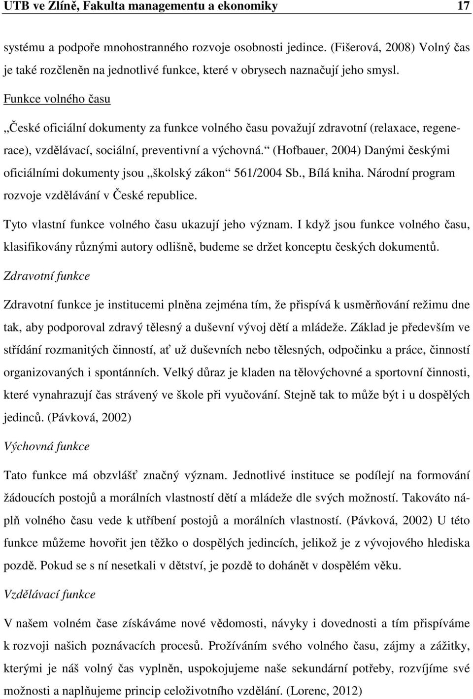 Funkce volného času České oficiální dokumenty za funkce volného času považují zdravotní (relaxace, regenerace), vzdělávací, sociální, preventivní a výchovná.