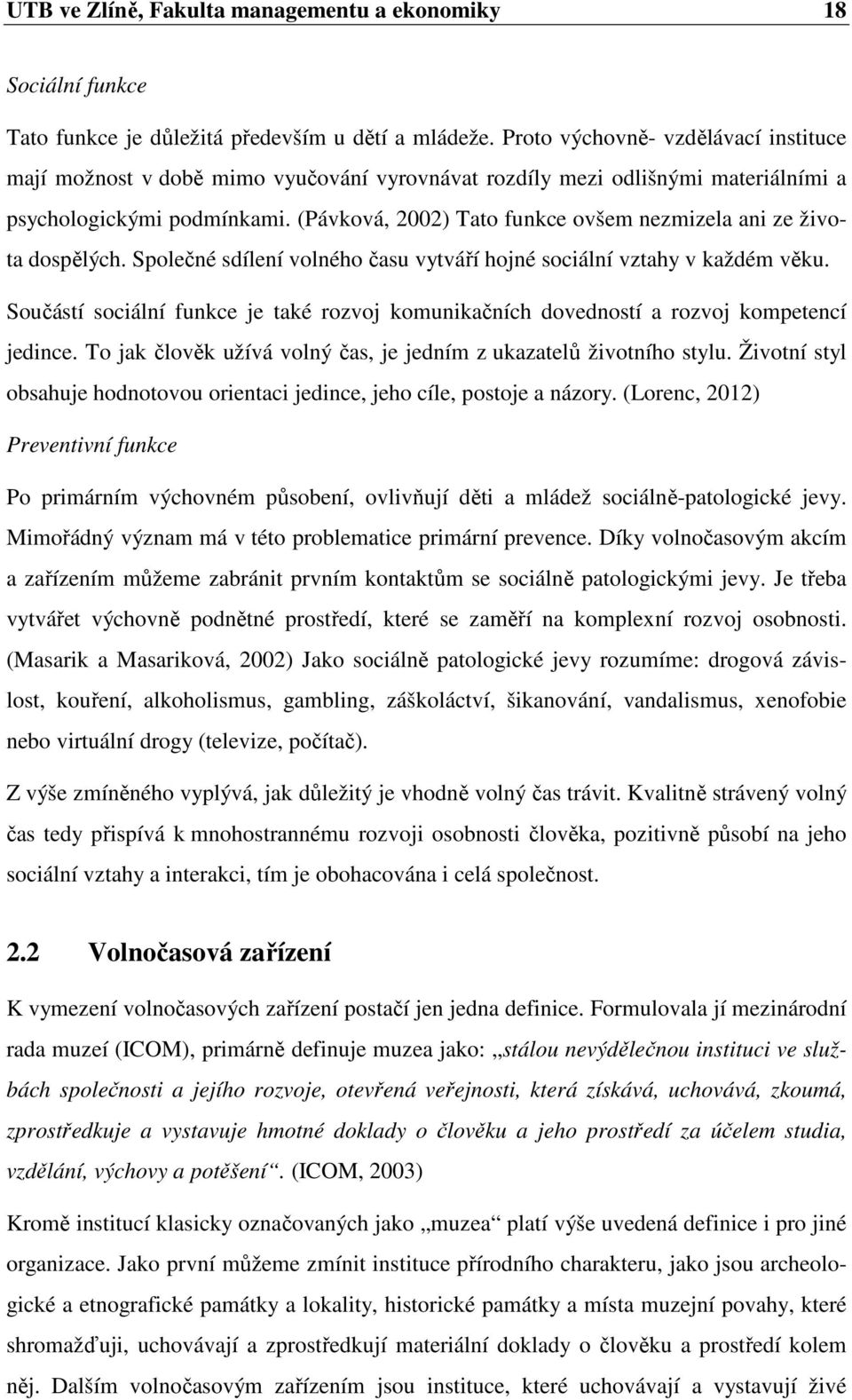 (Pávková, 2002) Tato funkce ovšem nezmizela ani ze života dospělých. Společné sdílení volného času vytváří hojné sociální vztahy v každém věku.