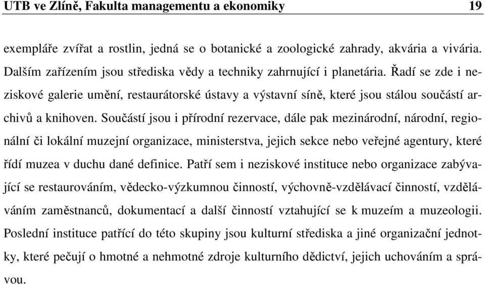 Součástí jsou i přírodní rezervace, dále pak mezinárodní, národní, regionální či lokální muzejní organizace, ministerstva, jejich sekce nebo veřejné agentury, které řídí muzea v duchu dané definice.