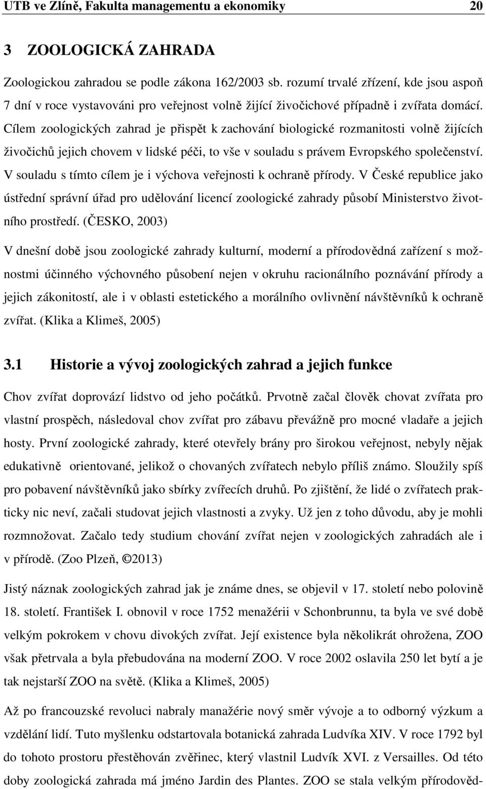 Cílem zoologických zahrad je přispět k zachování biologické rozmanitosti volně žijících živočichů jejich chovem v lidské péči, to vše v souladu s právem Evropského společenství.