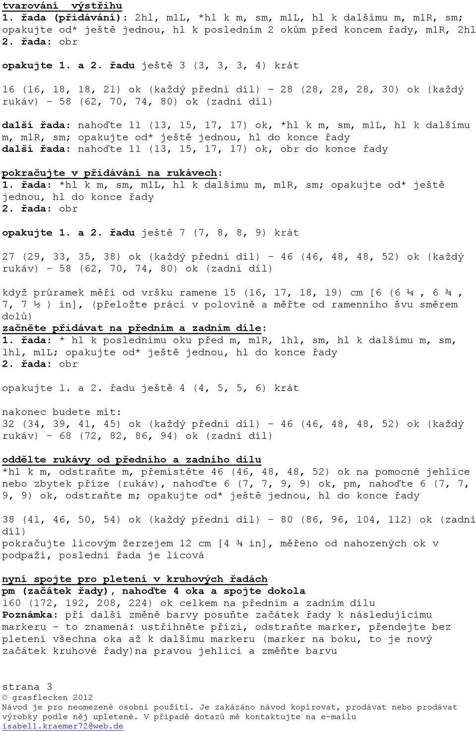 sm, m1l, hl k dalšímu m, m1r, sm; opakujte od* ještě jednou, hl do konce řady další řada: nahoďte 11 (13, 15, 17, 17) ok, obr do konce řady pokračujte v přidávání na rukávech: 1.