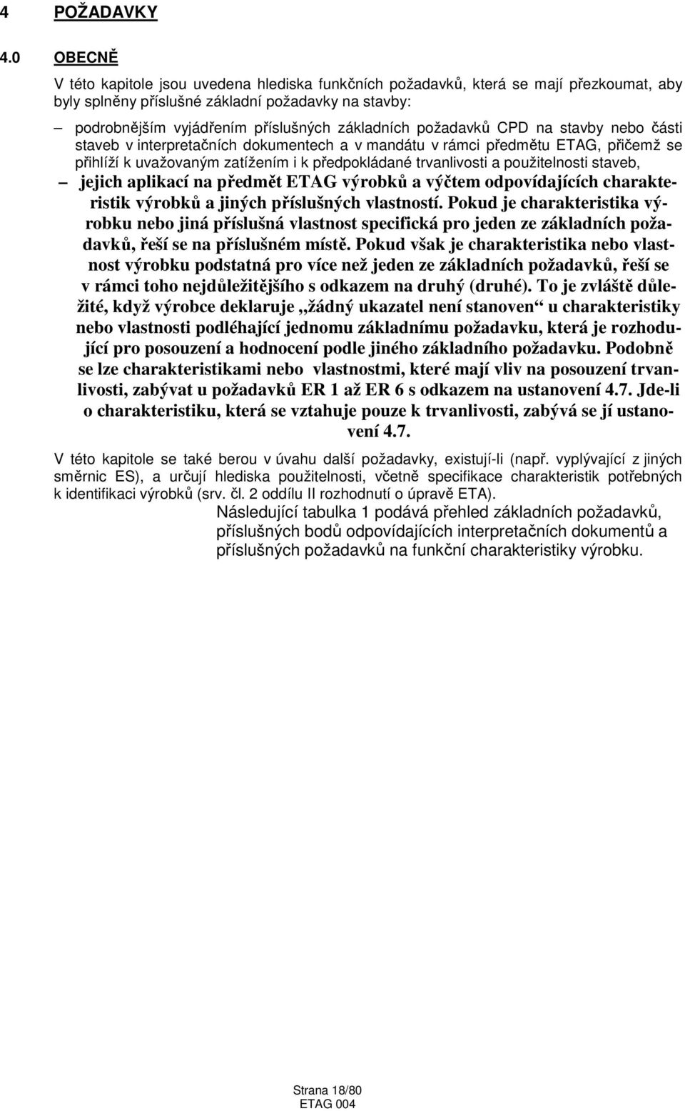 požadavků CPD na stavby nebo části staveb v interpretačních dokumentech a v mandátu v rámci předmětu ETAG, přičemž se přihlíží k uvažovaným zatížením i k předpokládané trvanlivosti a použitelnosti