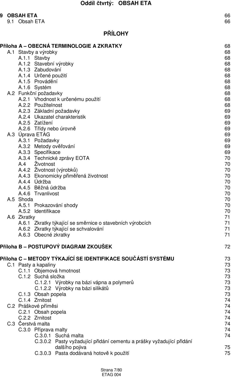 3 Úprava ETAG 69 A.3.1 Požadavky 69 A.3.2 Metody ověřování 69 A.3.3 Specifikace 69 A.3.4 Technické zprávy EOTA 70 A.4 Životnost 70 A.4.2 Životnost (výrobků) 70 A.4.3 Ekonomicky přiměřená životnost 70 A.