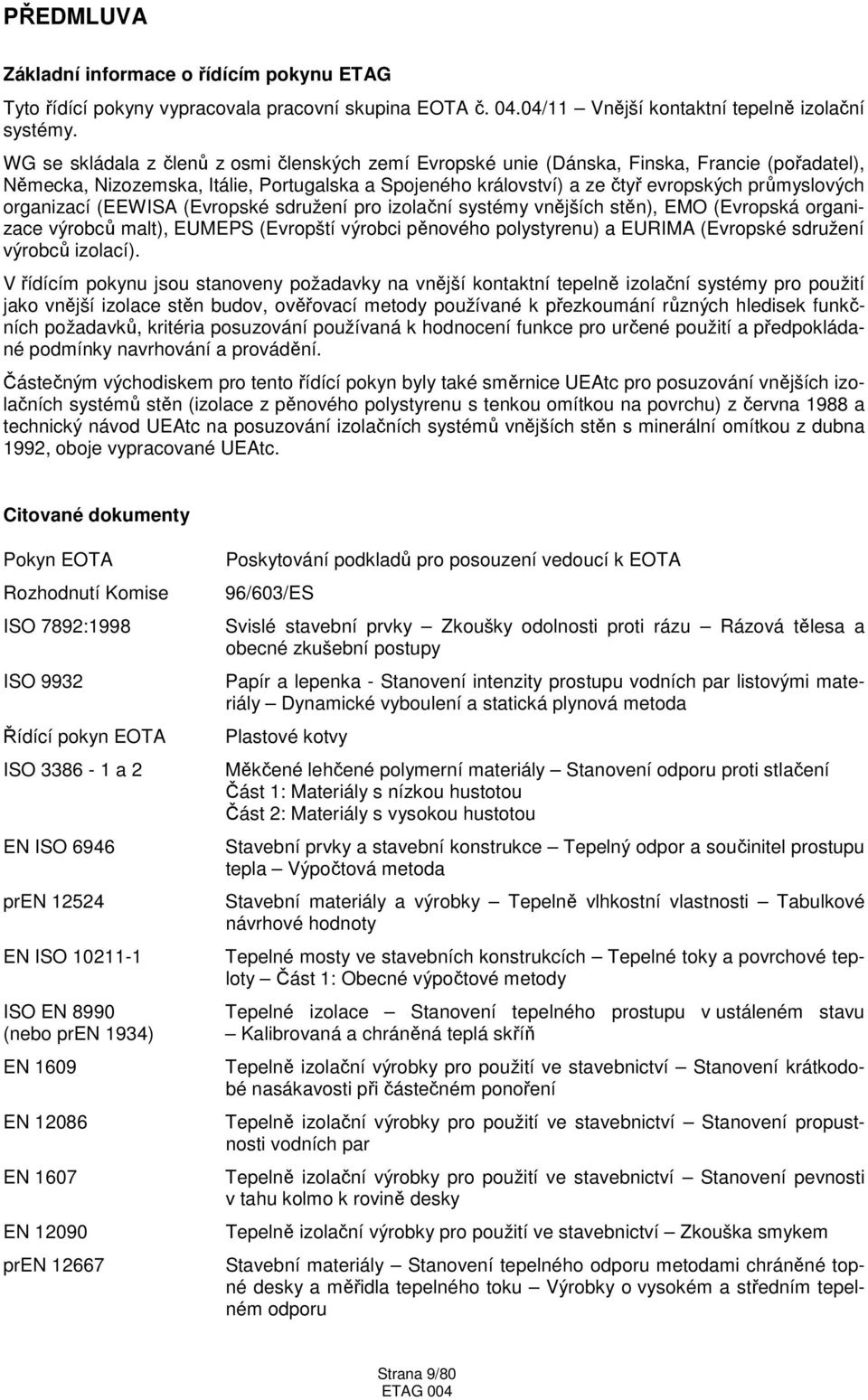 organizací (EEWISA (Evropské sdružení pro izolační systémy vnějších stěn), EMO (Evropská organizace výrobců malt), EUMEPS (Evropští výrobci pěnového polystyrenu) a EURIMA (Evropské sdružení výrobců