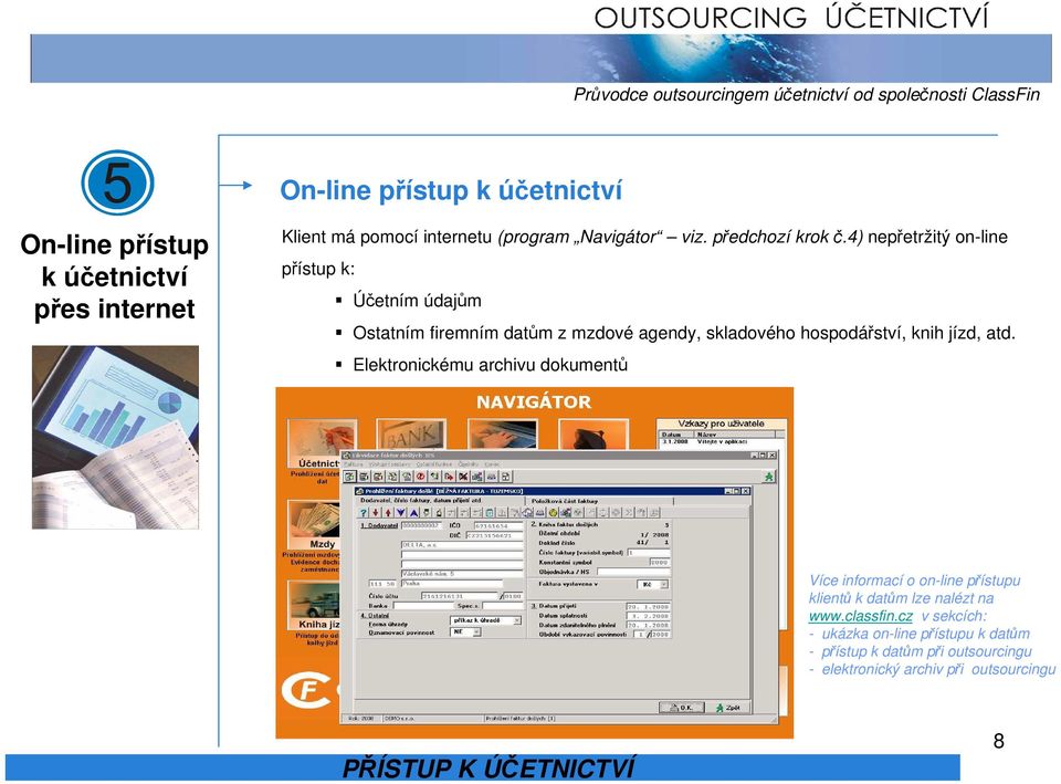 4) nepřetržitý on-line přístup k: Účetním údajům Ostatním firemním datům z mzdové agendy, skladového hospodářství, knih jízd, atd.