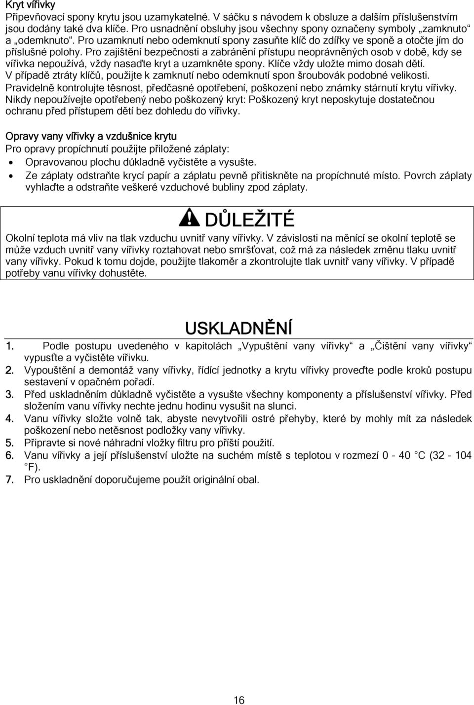 Pro zajištění bezpečnosti a zabránění přístupu neoprávněných osob v době, kdy se vířivka nepoužívá, vždy nasaďte kryt a uzamkněte spony. Klíče vždy uložte mimo dosah dětí.