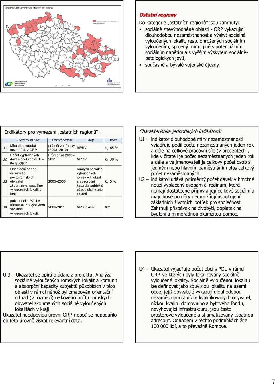 U1 U2 U3 U4 Indikátory pro vymezení ostatních regionů : Ukazatel za ORP Časové období Zdroj Váha Míra dlouhodobé nezaměst. v ORP Počet vyplacených dávek/počtu obyv.