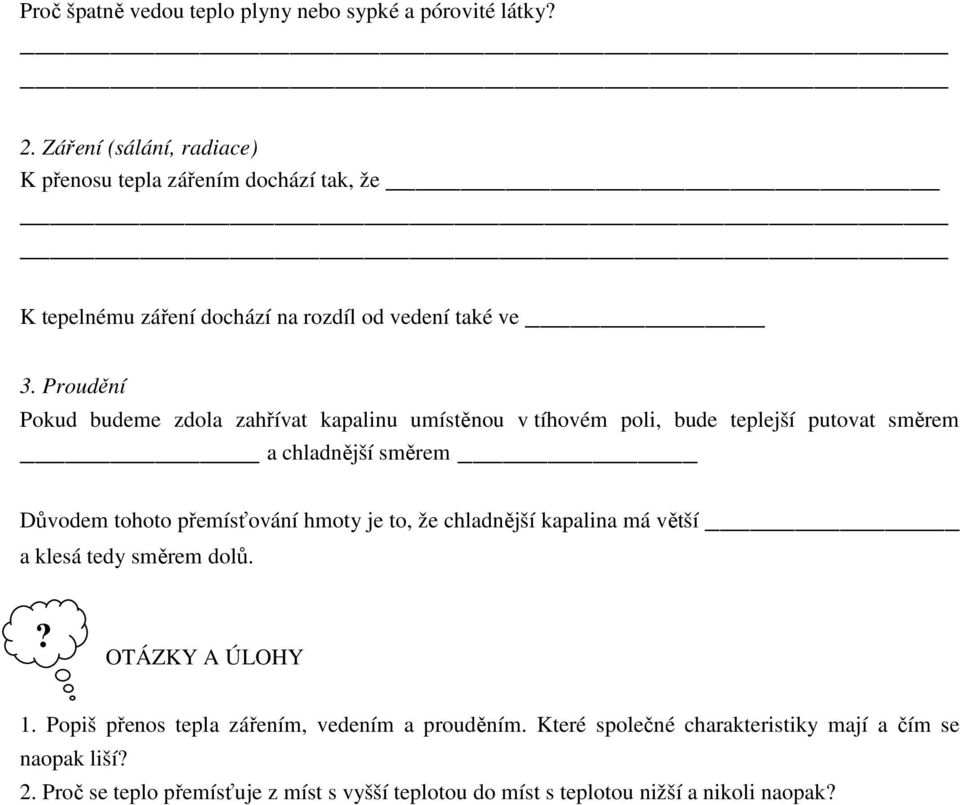 Proudění Pokud budeme zdola zahřívat kapalinu umístěnou v tíhovém poli, bude teplejší putovat směrem a chladnější směrem Důvodem tohoto přemísťování