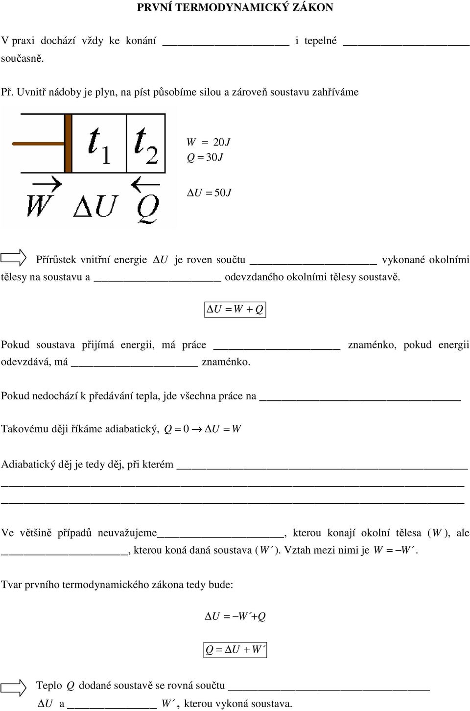 okolními tělesy soustavě. U = W + Q Pokud soustava přijímá energii, má práce znaménko, pokud energii odevzdává, má znaménko.