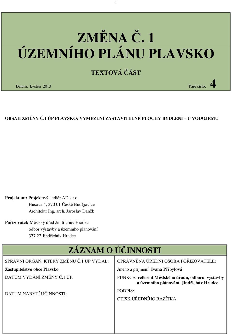 Jaroslav Daněk Pořizovatel: Městský úřad Jindřichův Hradec odbor výstavby a územního plánování 377 22 Jindřichův Hradec SPRÁVNÍ ORGÁN, KTERÝ ZMĚNU Č.