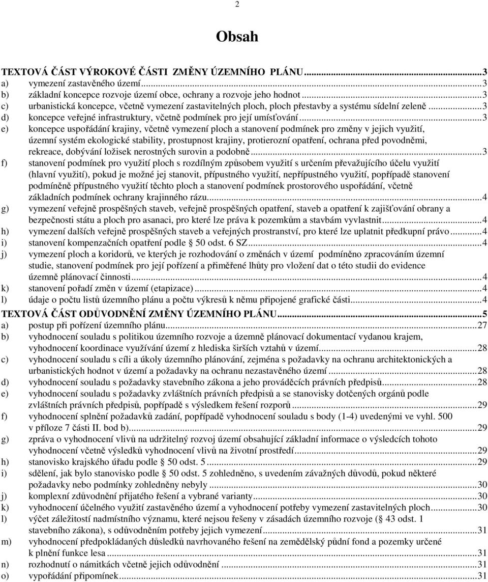 .. 3 e) koncepce uspořádání krajiny, včetně vymezení ploch a stanovení podmínek pro změny v jejich využití, územní systém ekologické stability, prostupnost krajiny, protierozní opatření, ochrana před