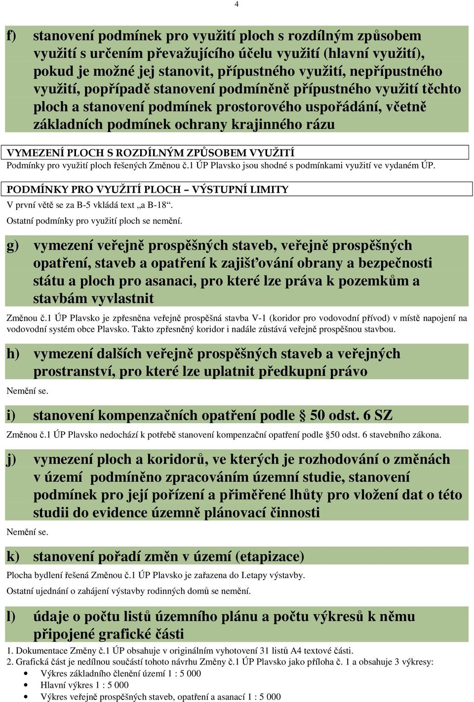 VYUŽITÍ Podmínky pro využití ploch řešených Změnou č.1 ÚP Plavsko jsou shodné s podmínkami využití ve vydaném ÚP. PODMÍNKY PRO VYUŽITÍ PLOCH VÝSTUPNÍ LIMITY V první větě se za B-5 vkládá text a B-18.