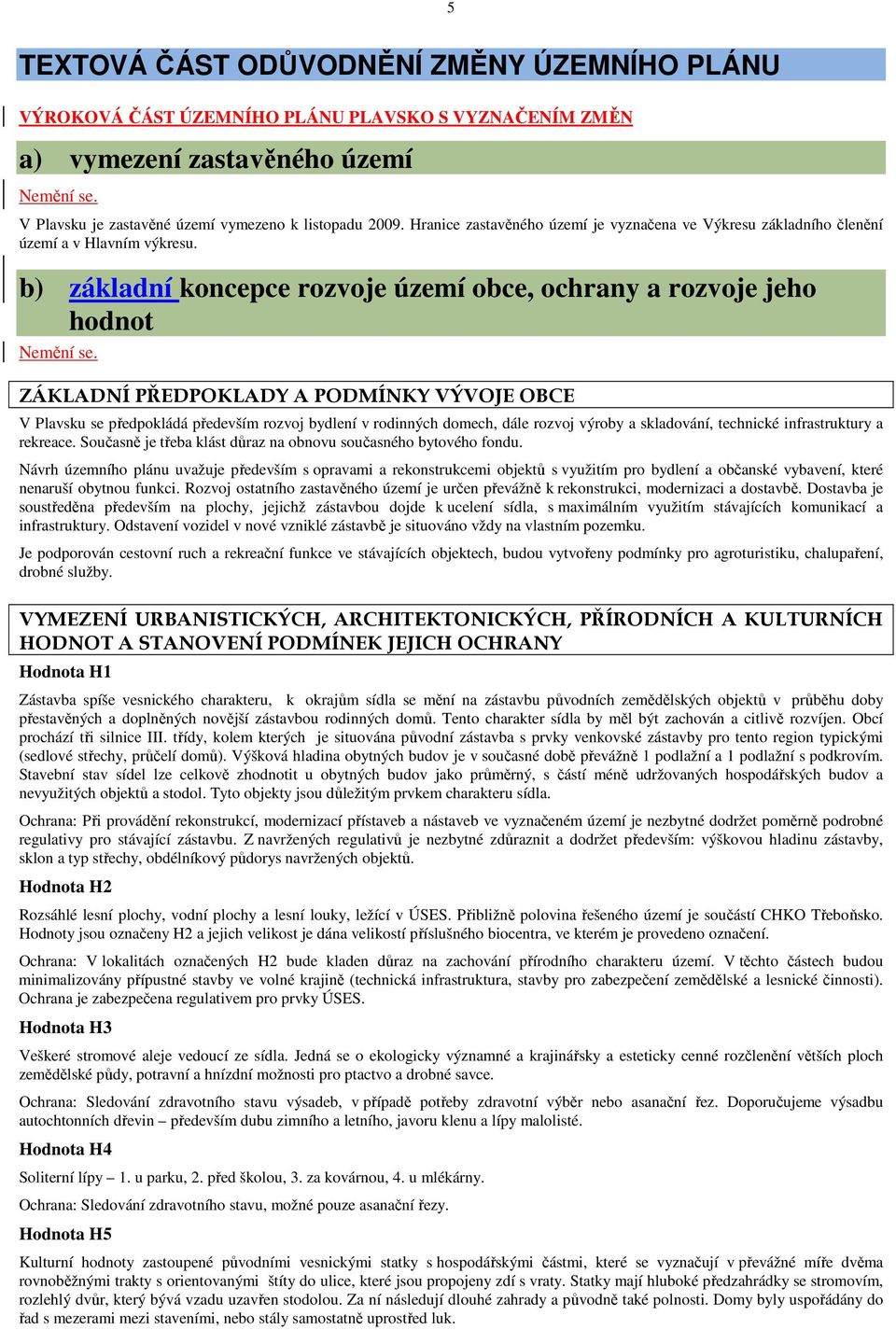 ZÁKLADNÍ PŘEDPOKLADY A PODMÍNKY VÝVOJE OBCE V Plavsku se předpokládá především rozvoj bydlení v rodinných domech, dále rozvoj výroby a skladování, technické infrastruktury a rekreace.