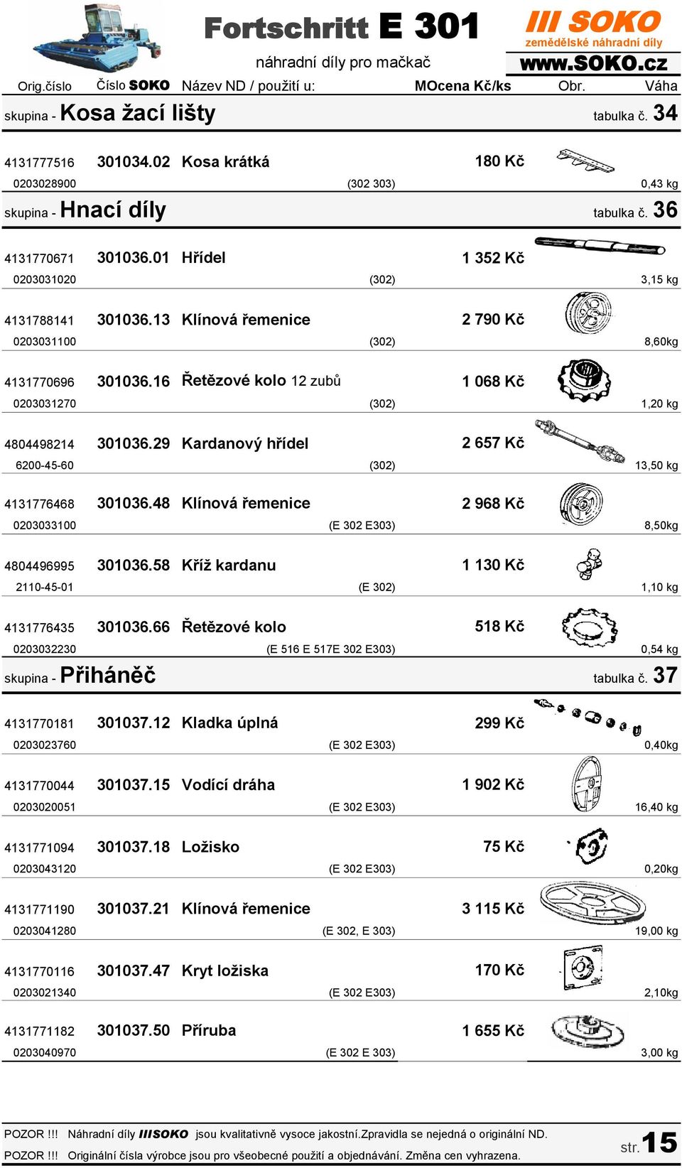 13 Klínová řemenice 2 790 Kč 0203031100 (302) 8,60kg 4131770696 301036.16 Řetězové kolo 12 zubů 1 068 Kč 0203031270 (302) 1,20 kg 4804498214 301036.