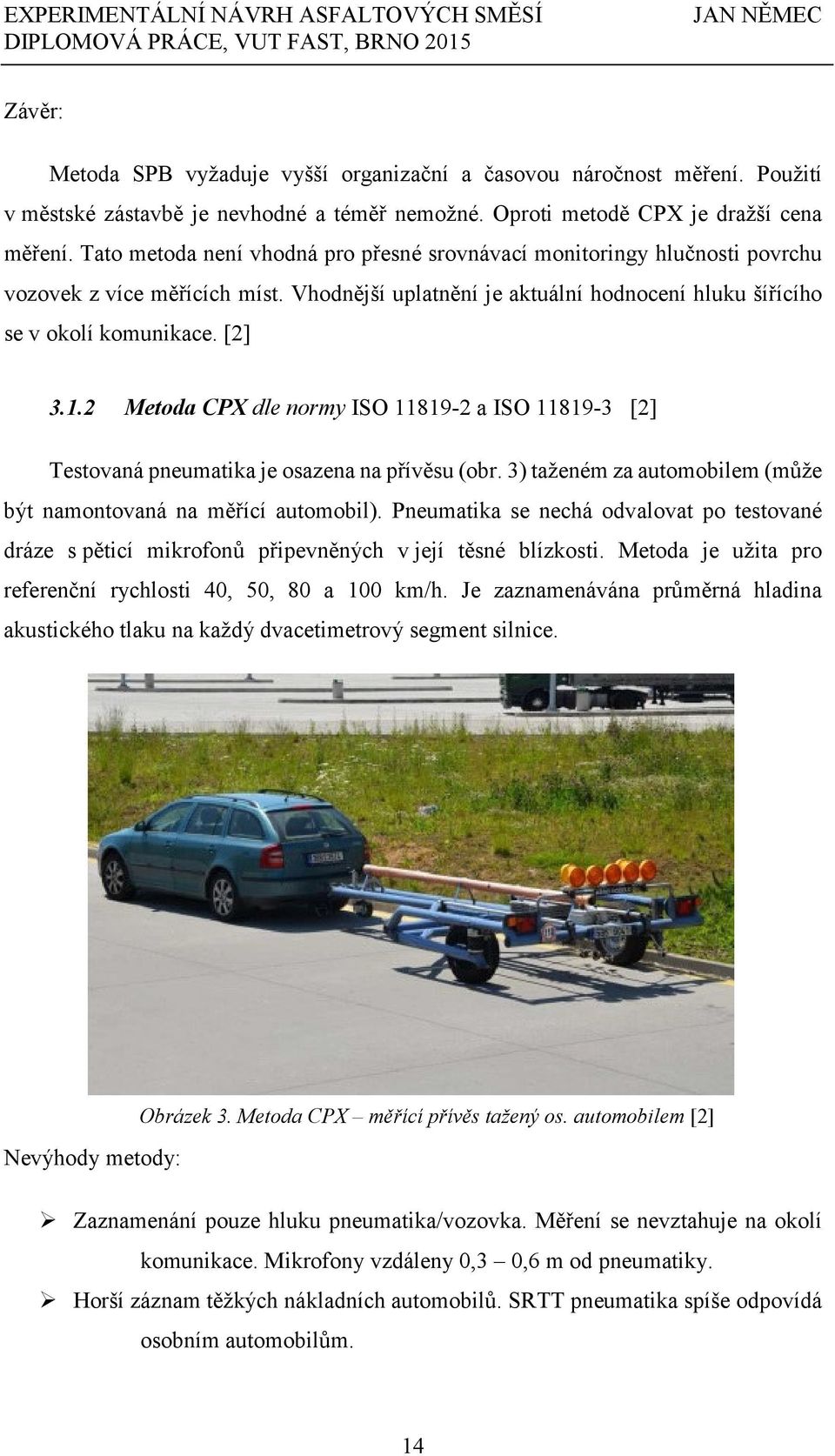 2 Metoda CPX dle normy ISO 11819-2 a ISO 11819-3 [2] Testovaná pneumatika je osazena na přívěsu (obr. 3) taženém za automobilem (může být namontovaná na měřící automobil).