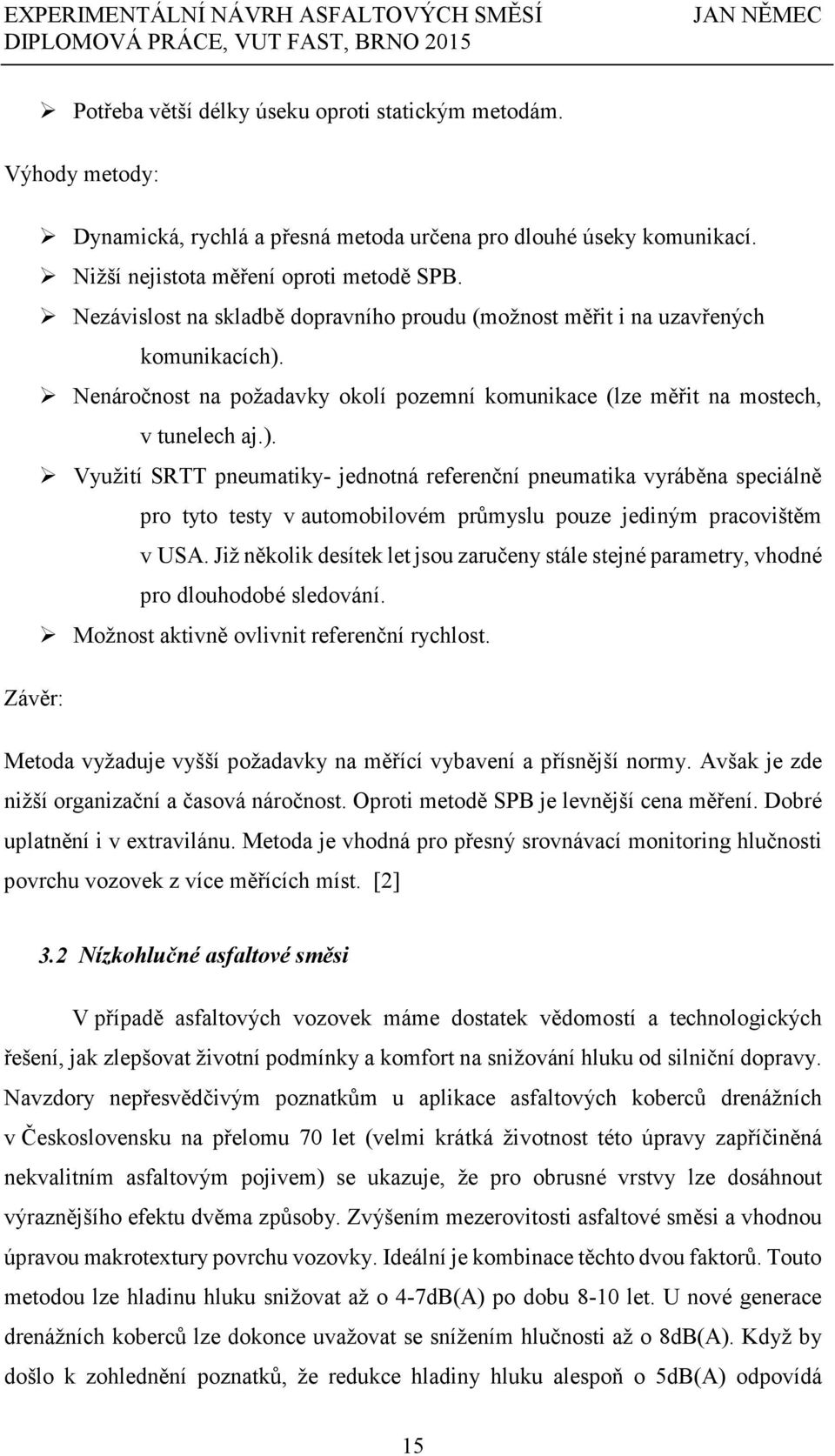 Nenáročnost na požadavky okolí pozemní komunikace (lze měřit na mostech, v tunelech aj.).