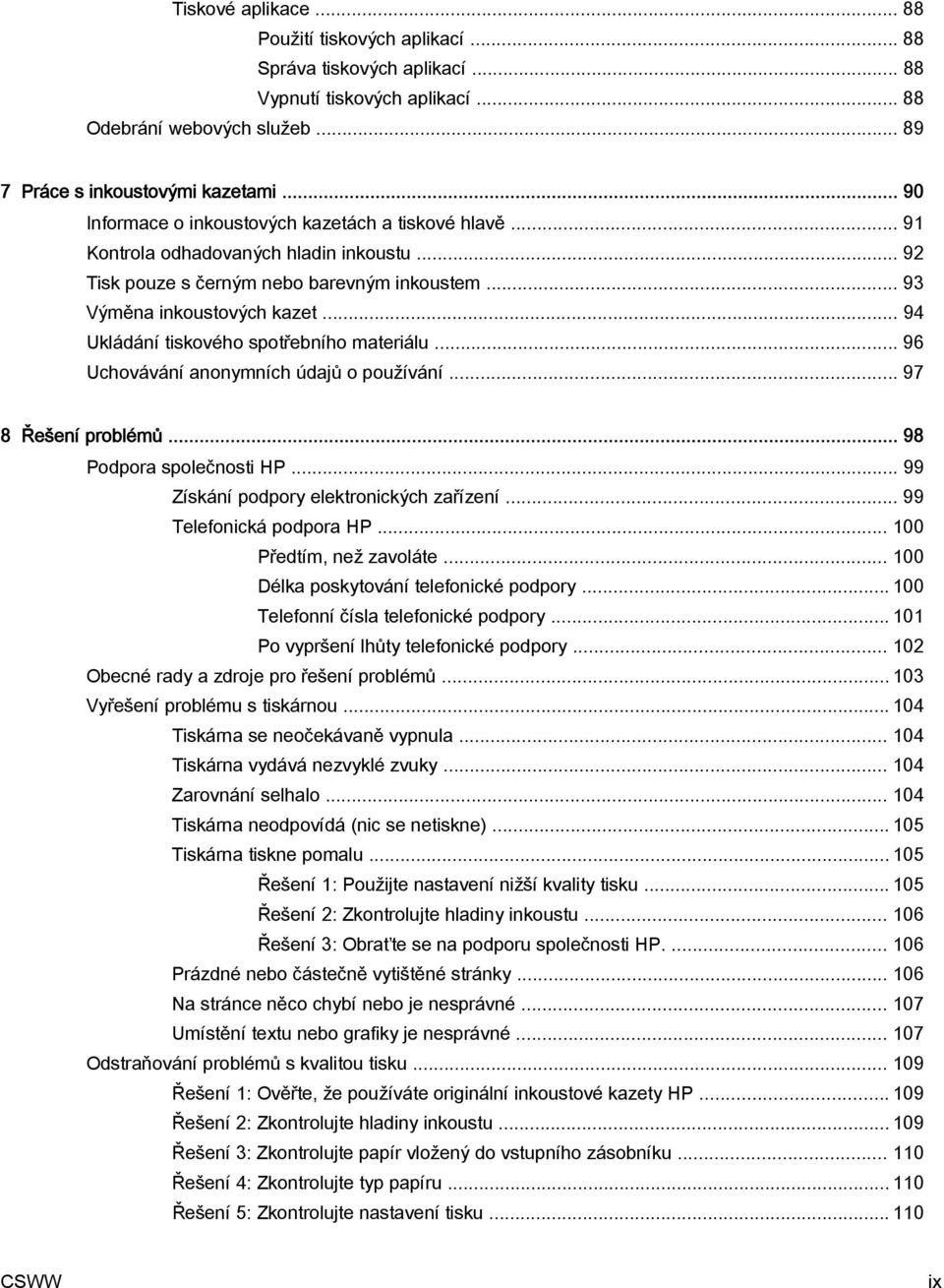 .. 94 Ukládání tiskového spotřebního materiálu... 96 Uchovávání anonymních údajů o používání... 97 8 Řešení problémů... 98 Podpora společnosti HP... 99 Získání podpory elektronických zařízení.