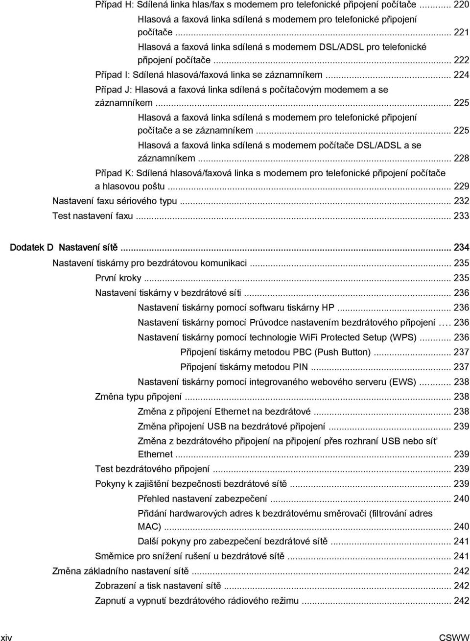 .. 224 Případ J: Hlasová a faxová linka sdílená s počítačovým modemem a se záznamníkem... 225 Hlasová a faxová linka sdílená s modemem pro telefonické připojení počítače a se záznamníkem.