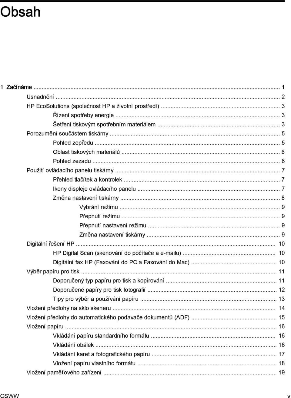 .. 7 Změna nastavení tiskárny... 8 Vybrání režimu... 9 Přepnutí režimu... 9 Přepnutí nastavení režimu... 9 Změna nastavení tiskárny... 9 Digitální řešení HP.