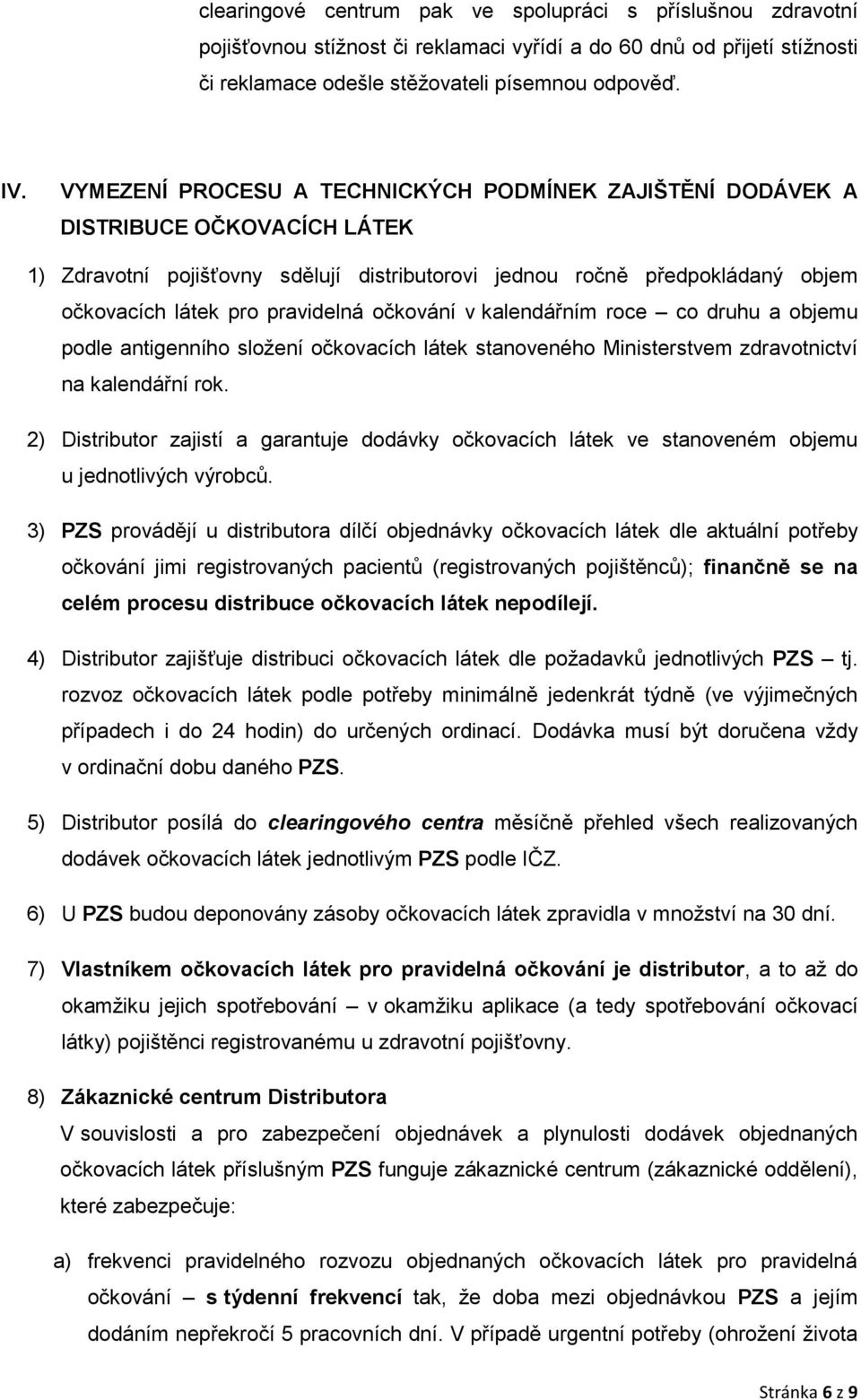 očkování v kalendářním roce co druhu a objemu podle antigenního složení očkovacích látek stanoveného Ministerstvem zdravotnictví na kalendářní rok.